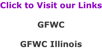 Click to Visit our Links  GFWC  GFWC Illinois